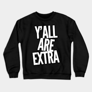 Y'all Are Extra Crewneck Sweatshirt